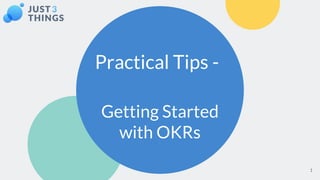 Practical Tips -
Getting Started
with OKRs
1
 