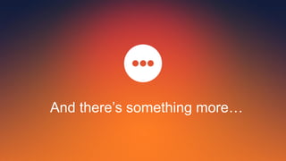 And there’s something more…
 