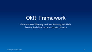 13
Gemeinsame Planung und Ausrichtung der Ziele,
kontinuierliches Lernen und Verbessern
OKR- Framework
© 2019 p4c consulting Gmbh
 