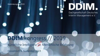 DDIM.kongress // 2019
Düsseldorf, 8. November 2019
#ddimkongress2019
Künstliche Intelligenz vs. Menschliche Erfahrung
 