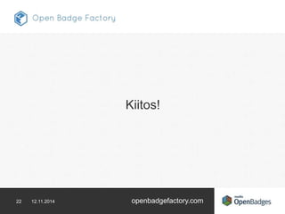 Kiitos! 
22 12.11.2014 openbadgefactory.com 
