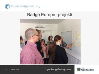 Badge Europe -projekti 
6 12.11.2014 openbadgefactory.com 
 