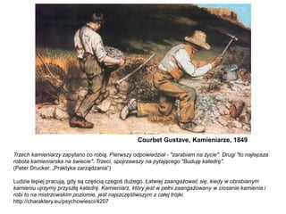 Courbet Gustave, Kamieniarze, 1849
Trzech kamieniarzy zapytano co robią. Pierwszy odpowiedział - "zarabiam na życie". Drug...