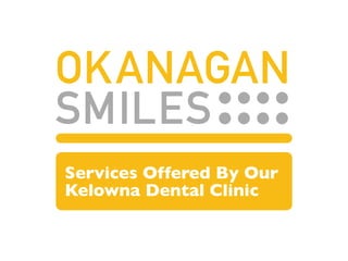 Services Offered By Our
Kelowna Dental Clinic
 