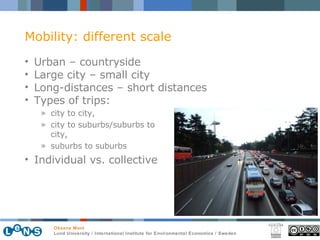 Mobility: different scale Urban – countryside Large city – small city Long-distances – short distances Types of trips: city to city,  city to suburbs/suburbs to city,  suburbs to suburbs Individual vs. collective  