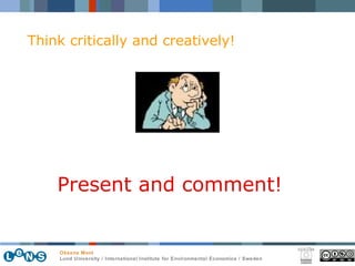 Present and comment! Think critically and creatively! 