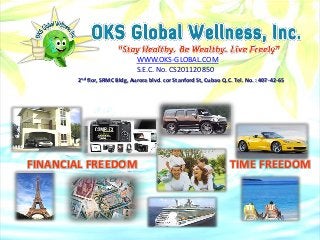 WWW.OKS-GLOBAL.COM
                              S.E.C. No. CS201120850
       2nd flor, SRMC Bldg, Aurora blvd. cor Stanford St, Cubao Q.C. Tel. No. : 407-42-65




FINANCIAL FREEDOM                                                  TIME FREEDOM
 