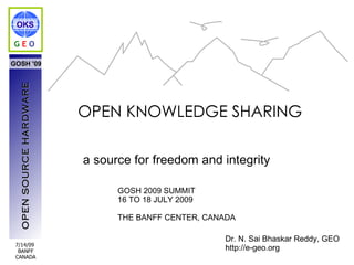 OPEN KNOWLEDGE SHARING a source for freedom and integrity GOSH 2009 SUMMIT 16 TO 18 JULY 2009 THE BANFF CENTER, CANADA  Dr. N. Sai Bhaskar Reddy, GEO http://e-geo.org 