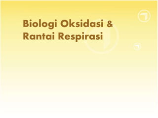 Biologi Oksidasi &
Rantai Respirasi
 