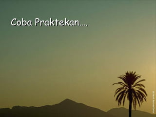 Coba Praktekan….

 