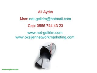 Ali Aydın Msn:  [email_address] Cep: 0555 744 43 23 www.net-gelirim.com   www.oksijennetworkmarketing.com   