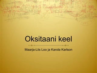 Oksitaani keel
Maarja-Liis Loo ja Karola Karlson
 