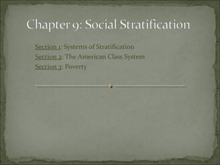 Section 1: Systems of Stratification
Section 2: The American Class System
Section 3: Poverty
 