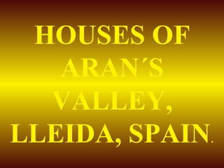 HOUSES OF ARAN´S VALLEY, LLEIDA, SPAIN . 