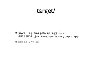 Quick Start

•mvn --version
•mvn archetype:generate
 -DgroupId=com.mycompany.app
  -DartifactId=my-app
  -DarchetypeArtifactId=maven-
  archetype-quickstart
  -DinteractiveMode=false


     http://maven.apache.org/guides/getting-started/maven-in-ﬁve-minutes.html
 