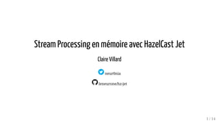 Stream Processing en mémoire avec HazelCast Jet
Claire Villard
neur0nia
leneurone/hz-jet
1 / 14
 