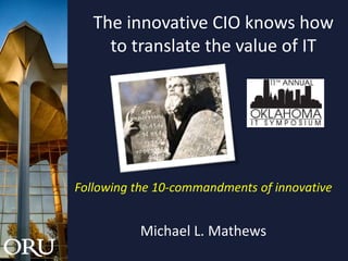 The innovative CIO knows how
to translate the value of IT
Following the 10-commandments of innovative
Michael L. Mathews
 