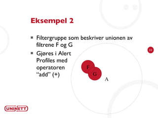 Eksempel 2 Filtergruppe som beskriver unionen av filtrene F og G Gjøres i Alert Profiles med operatoren “add” (+) A F G 