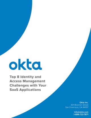 Okta Inc.
301 Brannan Street
San Francisco, CA 94107
info@okta.com
1-888-722-7871
Top 8 Identity and
Access Management
Challenges with Your
SaaS Applications
 