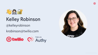 © 2020 TWILIO INC. ALL RIGHTS RESERVED.
krobinson@twilio.com
👋👩💻🔐
Kelley Robinson
@kelleyrobinson
 