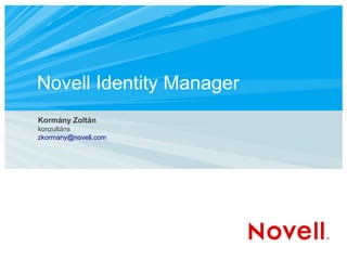 Novell Identity Manager
Kormány Zoltán
konzultáns
zkormany@novell.com
 