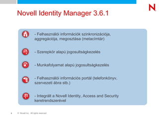 © Novell Inc. All rights reserved5
Novell Identity Manager 3.6.1
- Felhasználói információk szinkronizációja,
aggregációja...