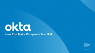 How Five Major Companies Use IAM
Okta Inc.
301 Brannan St
San Francisco
CA 94107
info@okta.com
1 888 722 7871
 