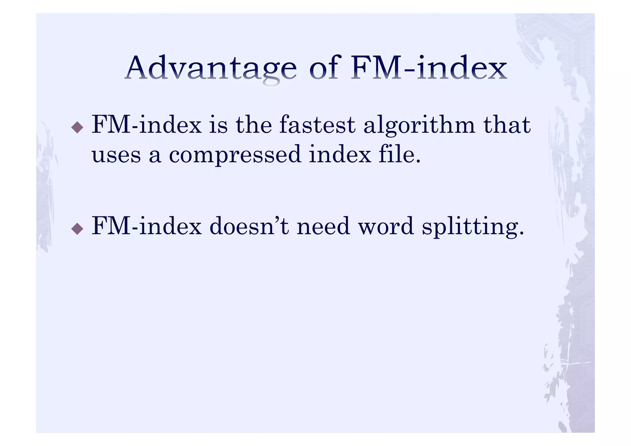 ! FM-index is the fastest algorithm that 
uses a compressed index file. 
! FM-index doesn’t need word splitting. 
 