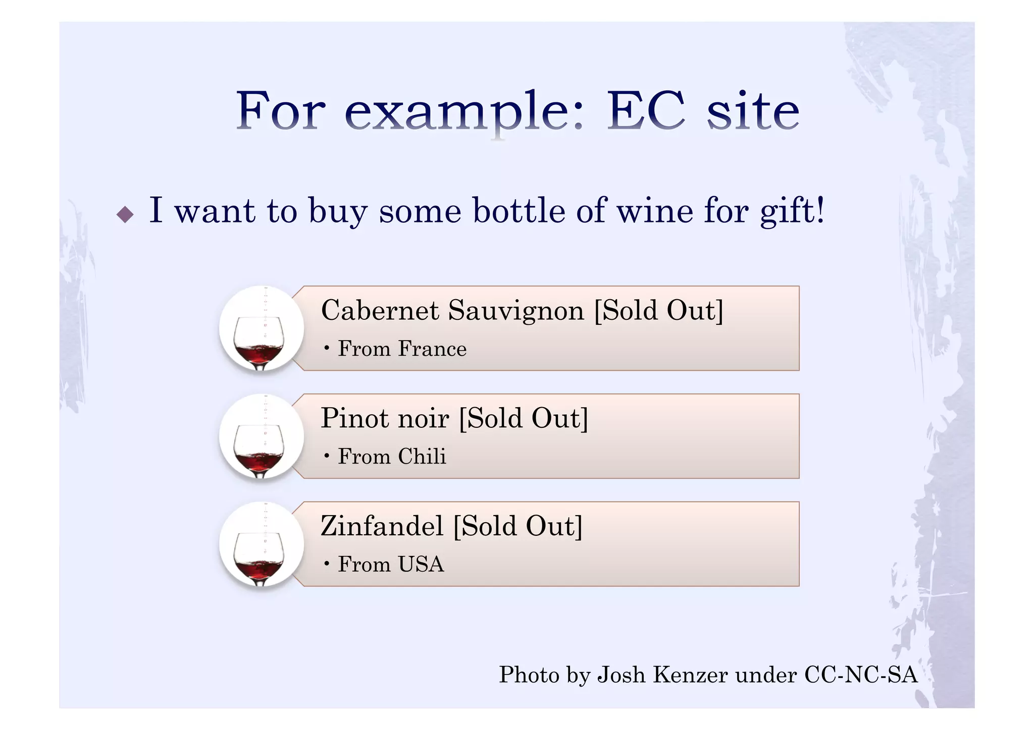 ! I want to buy some bottle of wine for gift! 
Cabernet Sauvignon [Sold Out] 
• From France 
Pinot noir [Sold Out] 
• From Chili 
Zinfandel [Sold Out] 
• From USA 
Photo by Josh Kenzer under CC-NC-SA 
 