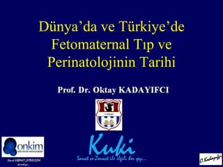 Dünya’da ve Türkiye’de
Fetomaternal Tıp ve
Perinatolojinin Tarihi
 