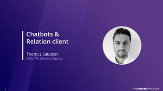Chatbots &
Relation client
Thomas Sabatier
CEO, The Chatbot Factory
 