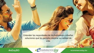 Entender las necesidades de los bolivianos y diseñar
soluciones que les permita mejorar su calidad de
vida.
 