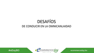 DESAFÍOS
DE CONDUCIR EN LA OMNICANLAIDAD
 