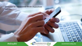 Fomentar las operaciones desde dispositivos
móviles.
 