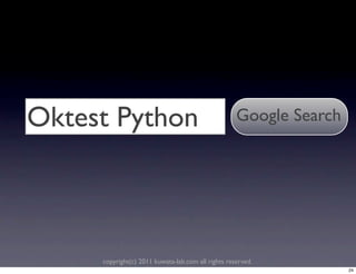 Oktest Python                                       Google Search




     copyright(c) 2011 kuwata-lab.com all rights reserved.
                                                                    24
 