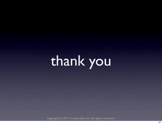 thank you


copyright(c) 2011 kuwata-lab.com all rights reserved.
                                                        27
 