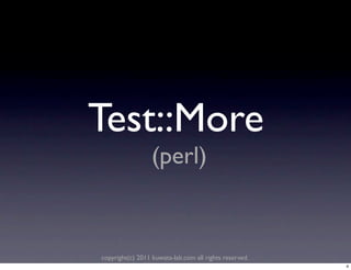 Test::More
                  (perl)


copyright(c) 2011 kuwata-lab.com all rights reserved.
                                                        4
 