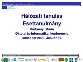 Hálózati tanulás Esettanulmány Hartyányi Mária Oktatatás-informatikai konferencia Budapest 2009. Január 30. 