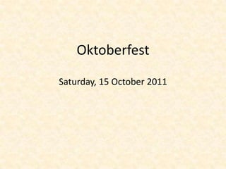 Oktoberfest

Saturday, 15 October 2011
 