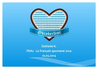 Stefanie K.
FRA2 - Le français spontané 2014
10.03.2014
 