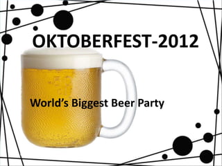 OKTOBERFEST-2012

World’s Biggest Beer Party
 