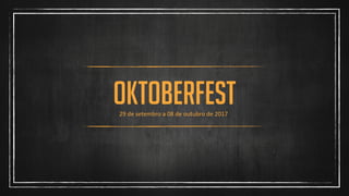 Oktoberfest29	de	setembro	a	08	de	outubro	de	2017
 