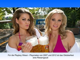 Für die Playboy Wiesn - Playmates von 2007 und 2012 ist das Oktoberfest
                           eine Riesengaudi
 