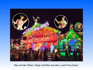 Neu auf der Wiesn: Sepp und Resi aus dem „Lach-Freu-Haus“
 