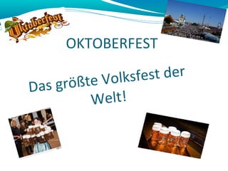 OKTOBERFEST
Das größte Volksfest der
Welt!
 