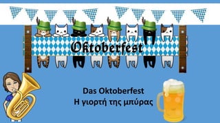 Das Oktoberfest
Η γιορτή της μπύρας
 