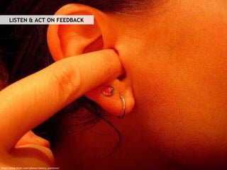 http://www.flickr.com/photos/twenty_questions/ LISTEN & ACT ON FEEDBACK 