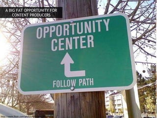 http://www.flickr.com/photos/streamishmc/ A BIG FAT OPPORTUNITY FOR CONTENT PRODUCERS 