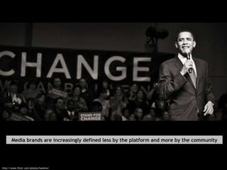Media brands are increasingly defined less by the platform and more by the community http://www.flickr.com/photos/hankins/ 