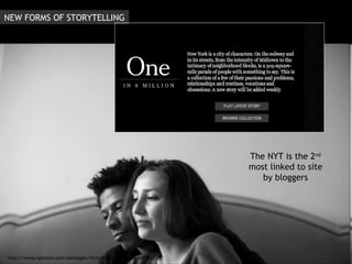 http://www.nytimes.com/packages/html/nyregion/1-in-8-million/ The NYT is the 2 nd  most linked to site by bloggers NEW FORMS OF STORYTELLING 